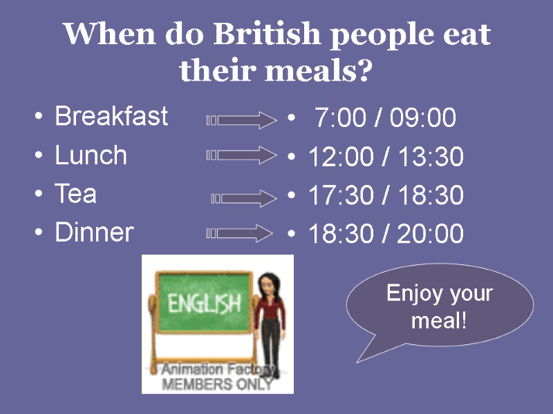 When do British people eat their meals? Breakfast Lunch Tea Dinner   7:00